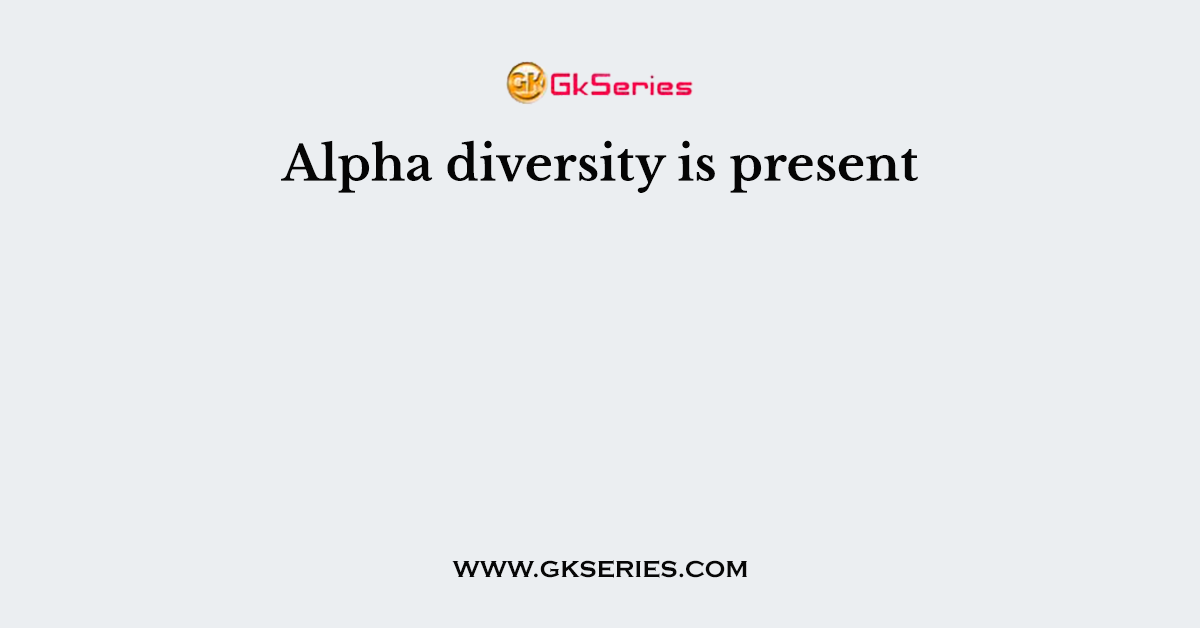 Alpha diversity is present