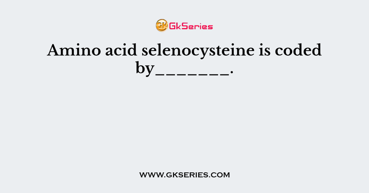 Amino acid selenocysteine is coded by_______.