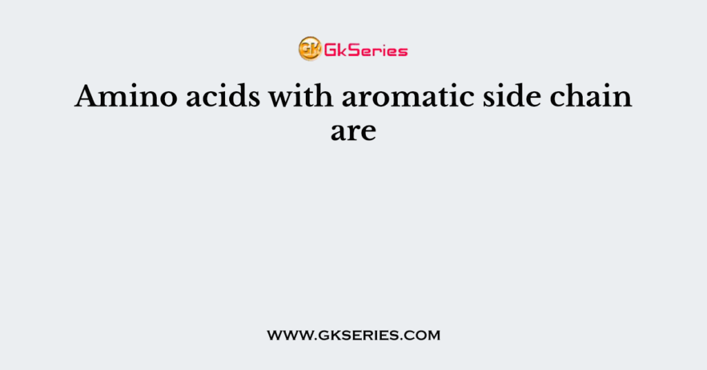 Amino acids with aromatic side chain are