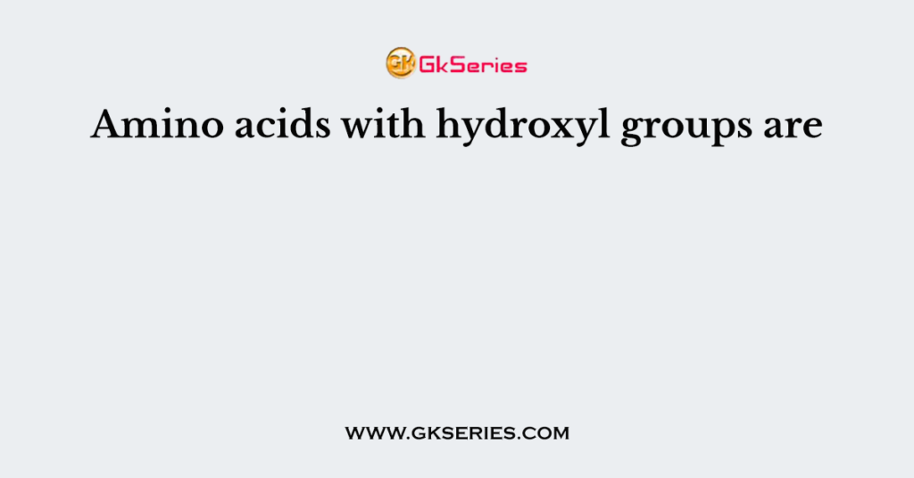 Amino acids with hydroxyl groups are