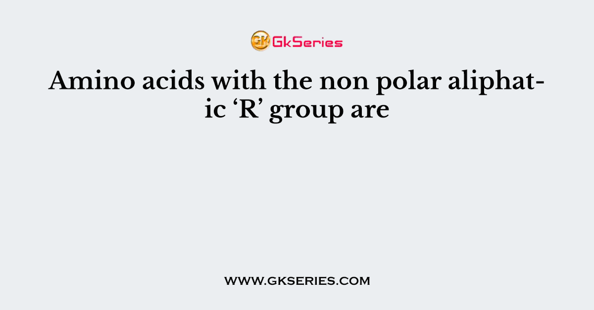 Amino acids with the non polar aliphatic ‘R’ group are