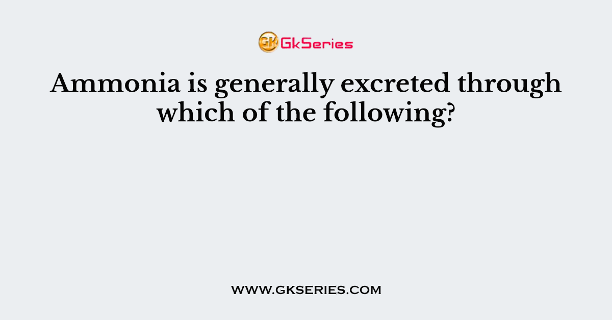 Ammonia is generally excreted through which of the following?
