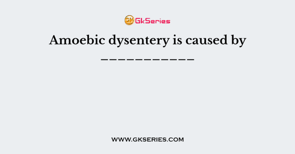 Amoebic dysentery is caused by ___________