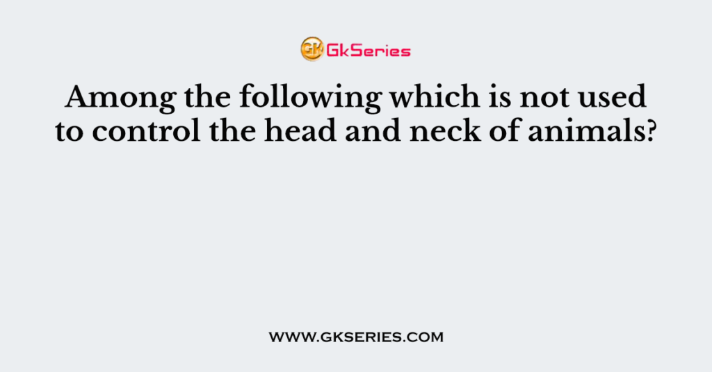 Among the following which is not used to control the head and neck of animals?