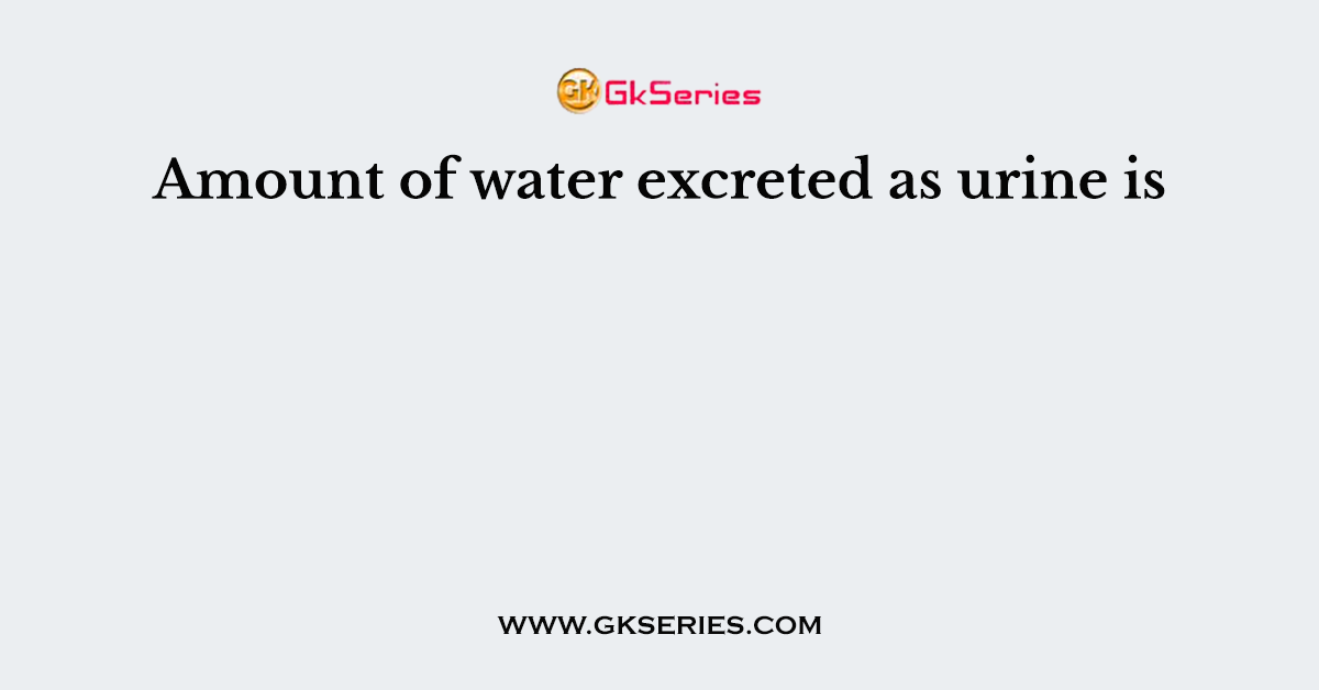 Amount of water excreted as urine is