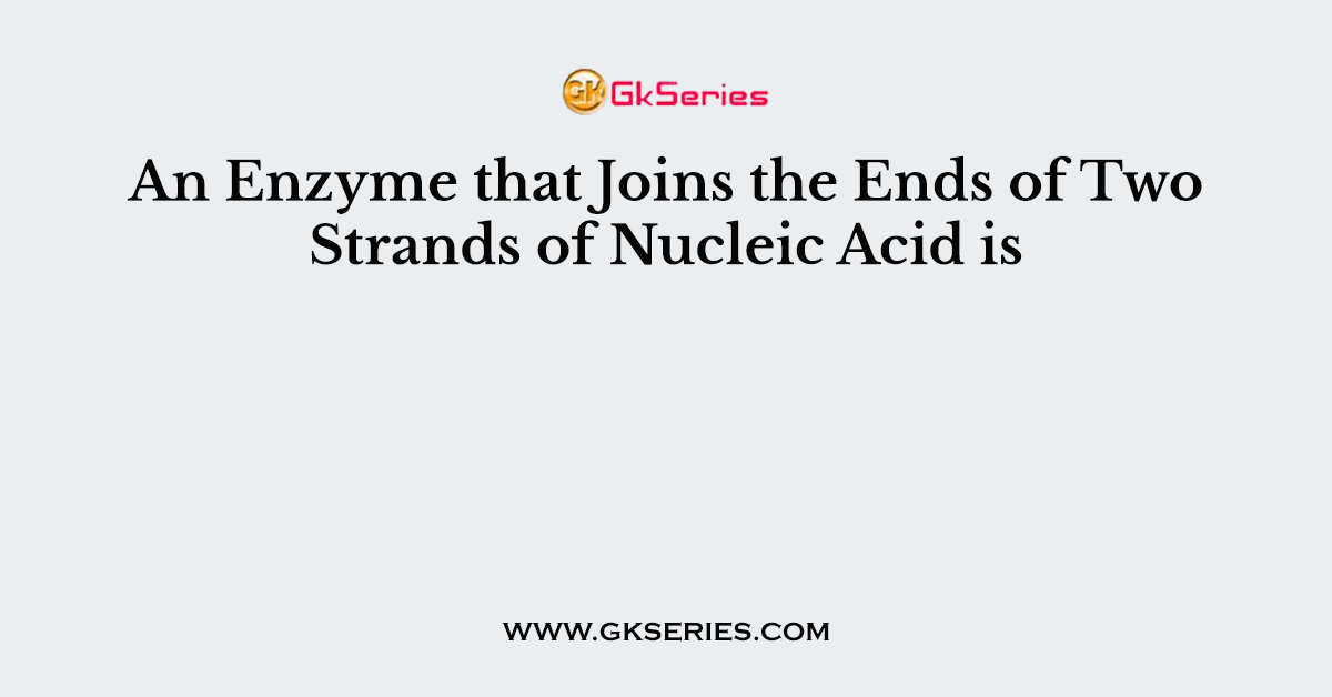 An Enzyme that Joins the Ends of Two Strands of Nucleic Acid is