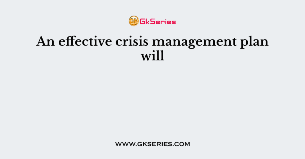 An effective crisis management plan will