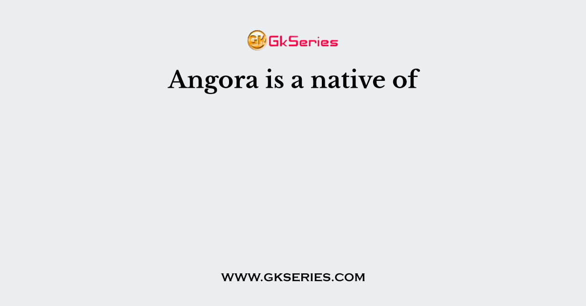 Angora is a native of