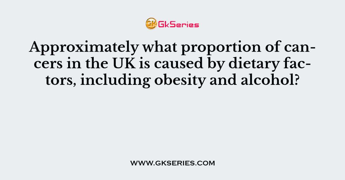 Approximately what proportion of cancers in the UK is caused by dietary factors, including obesity and alcohol?