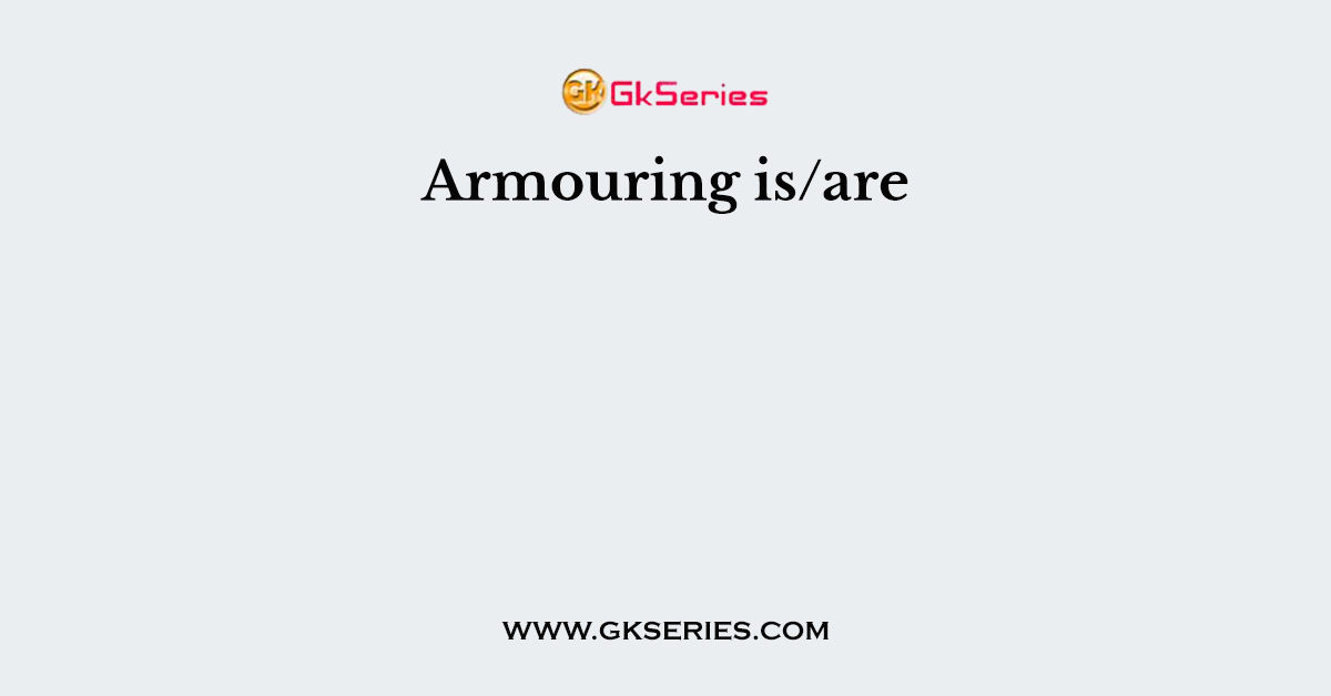 Armouring is/are