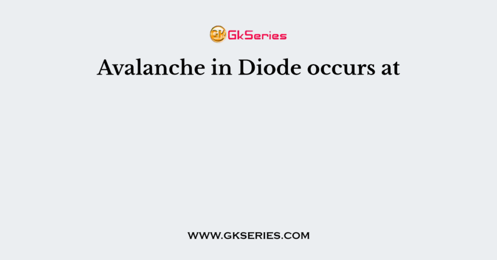 Avalanche in Diode occurs at