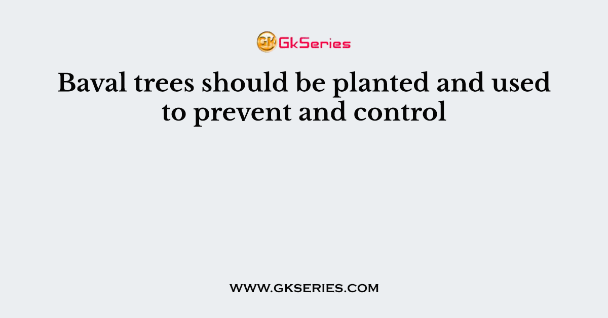 Baval trees should be planted and used to prevent and control