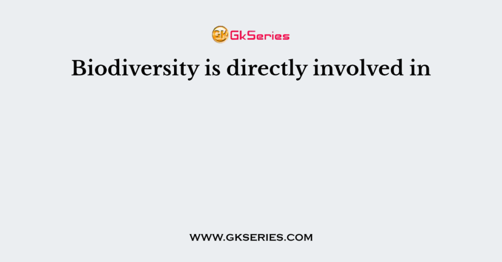 Biodiversity is directly involved in