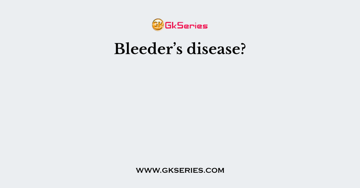 Bleeder’s disease?
