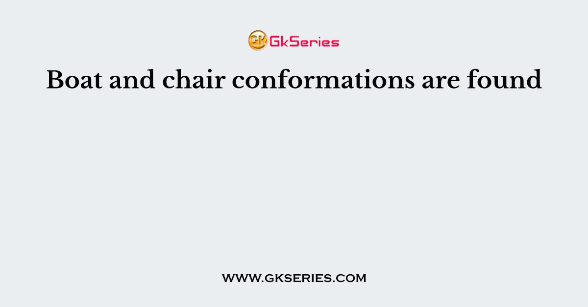 Boat and chair conformations are found