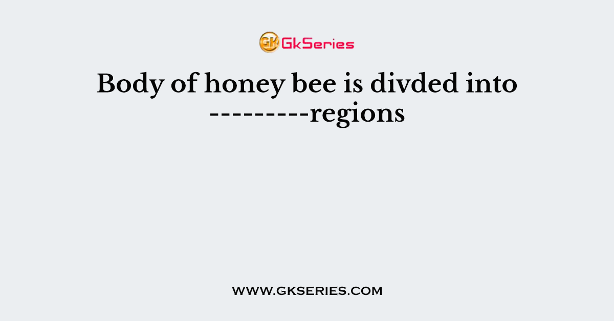 Body of honey bee is divded into ---------regions