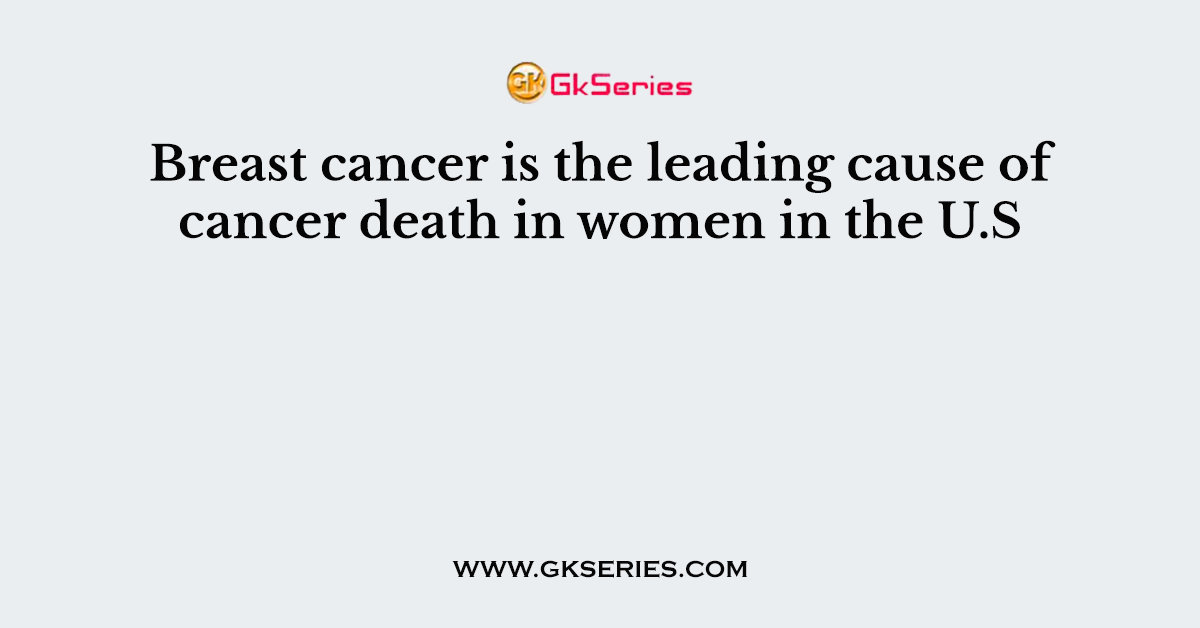 Breast cancer is the leading cause of cancer death in women in the U.S