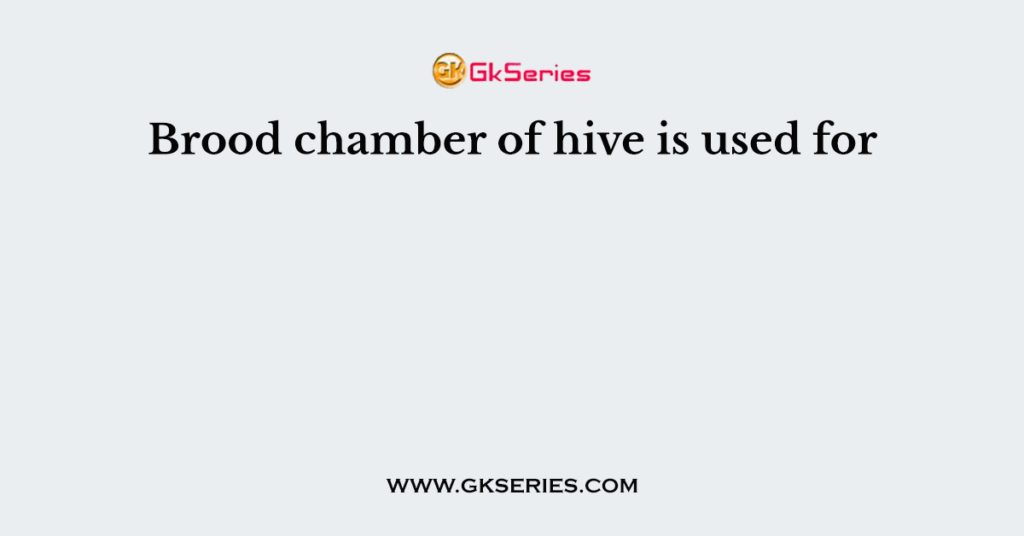 Brood chamber of hive is used for