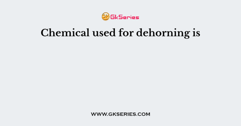 Chemical used for dehorning is