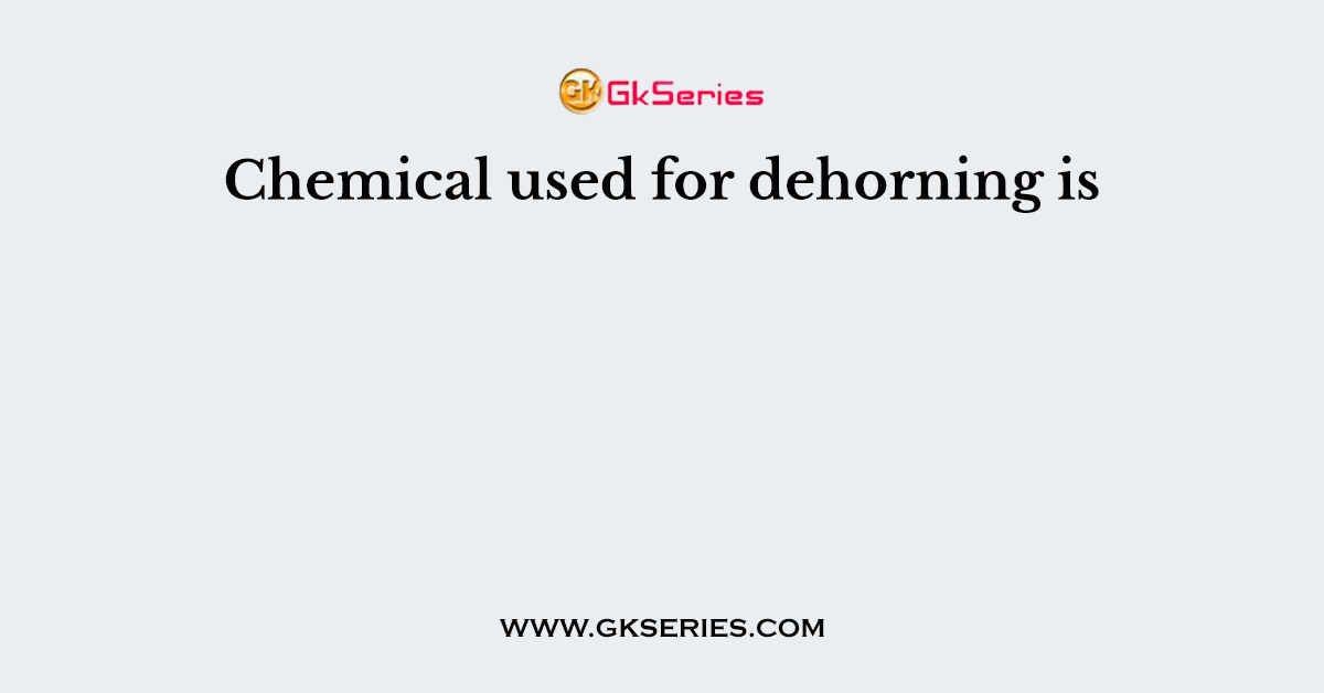 Chemical used for dehorning is