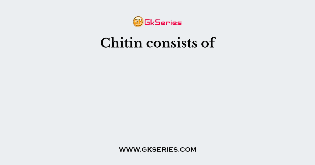 Chitin consists of