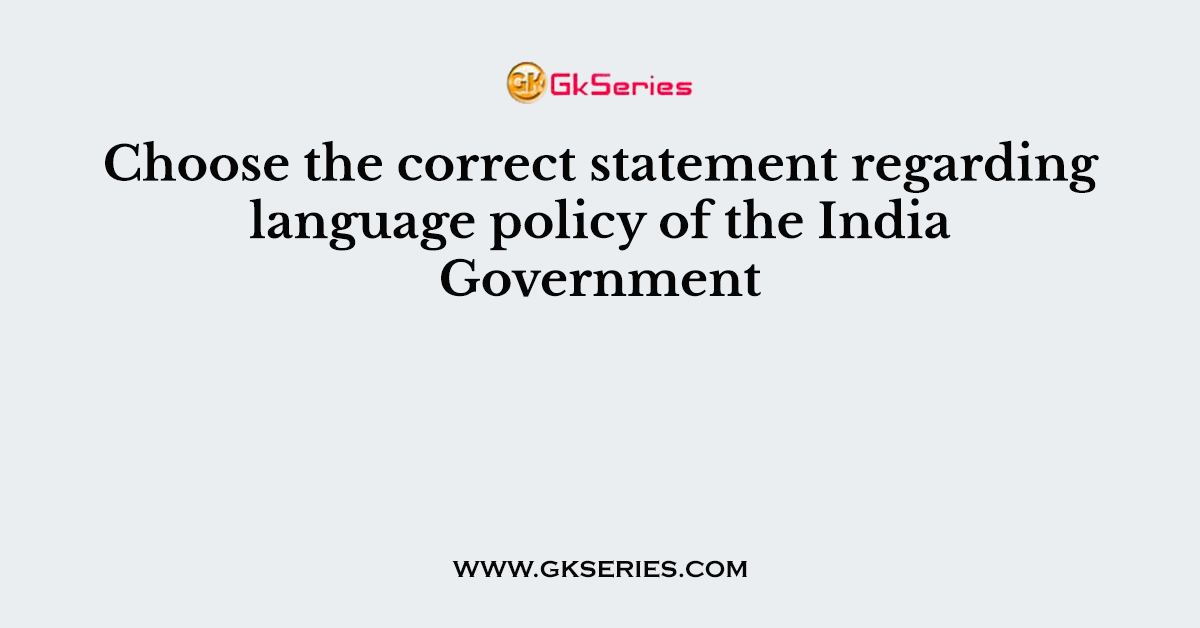 Choose the correct statement regarding language policy of the India Government