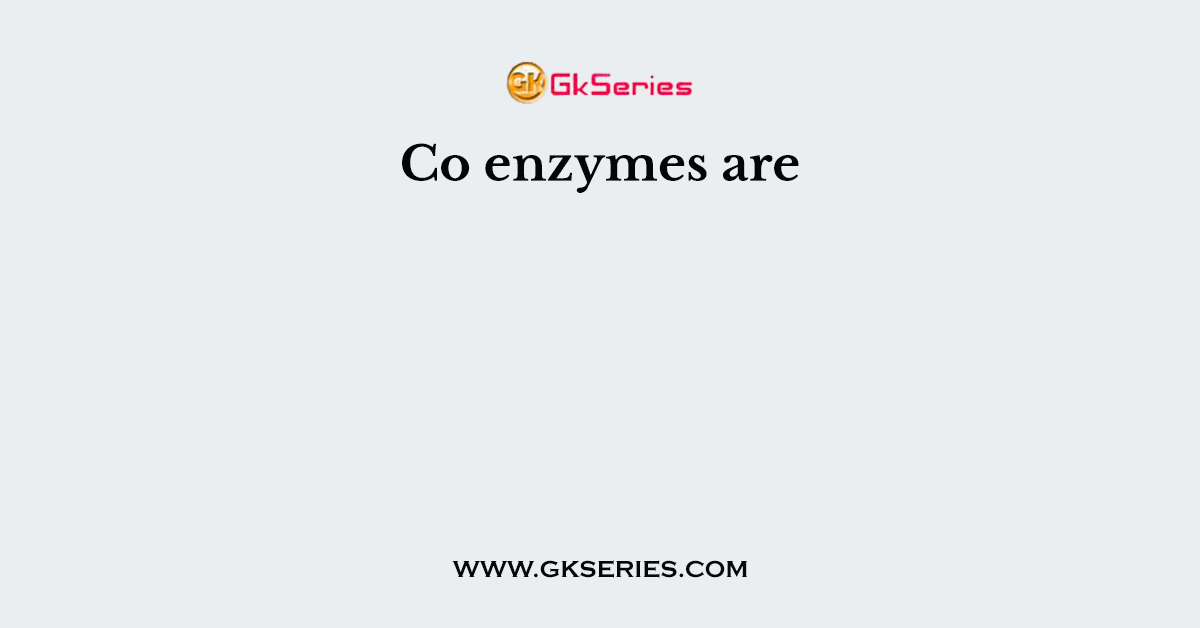 Co enzymes are