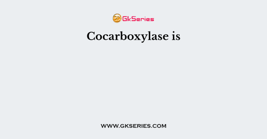 Cocarboxylase is