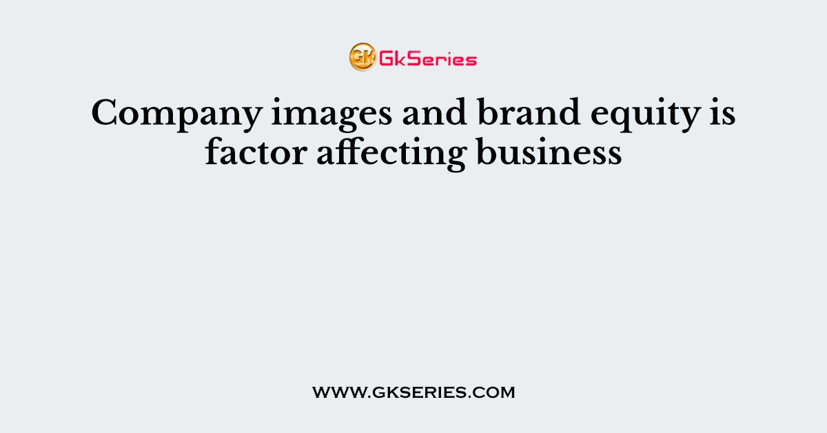 Company images and brand equity is factor affecting business