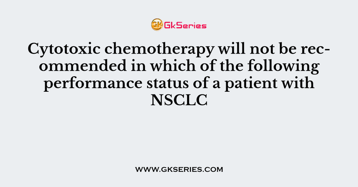 Cytotoxic chemotherapy will not be recommended in which of the following performance status of a patient with NSCLC