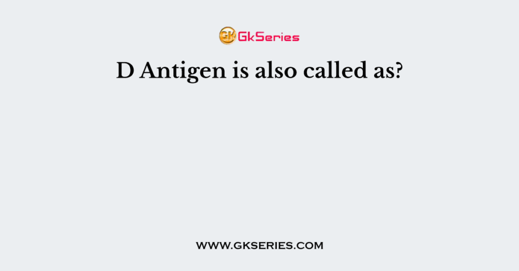 D Antigen is also called as?