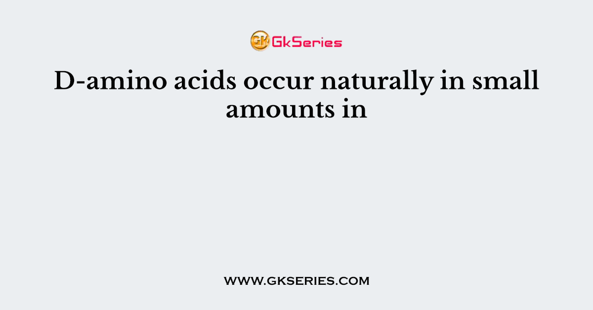 D-amino acids occur naturally in small amounts in
