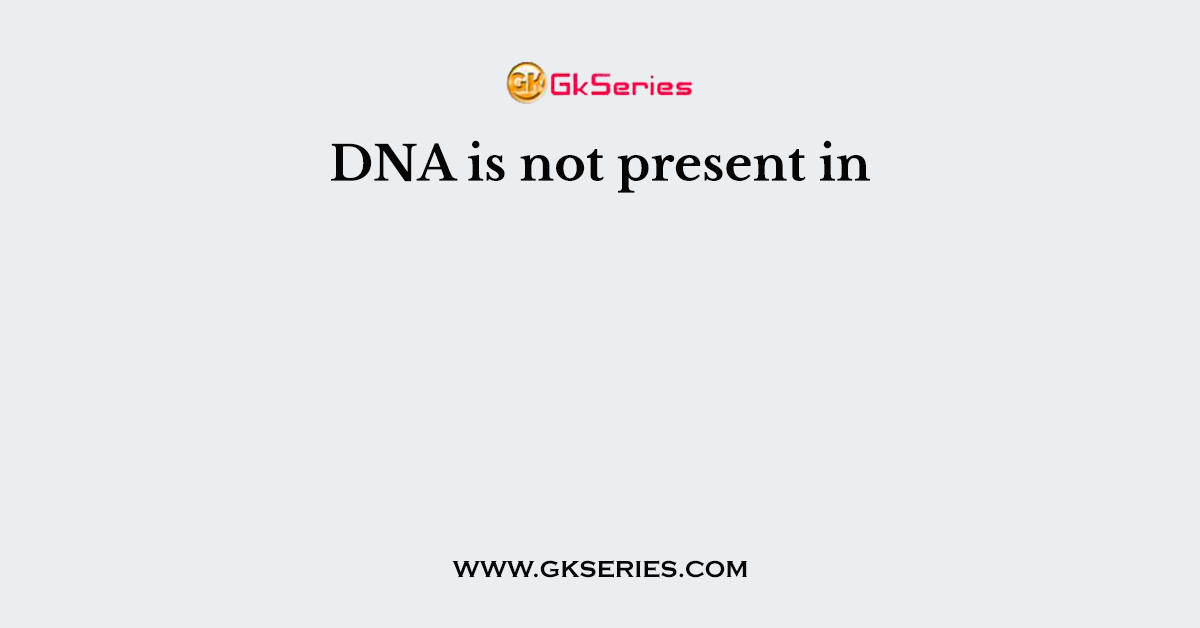 DNA is not present in