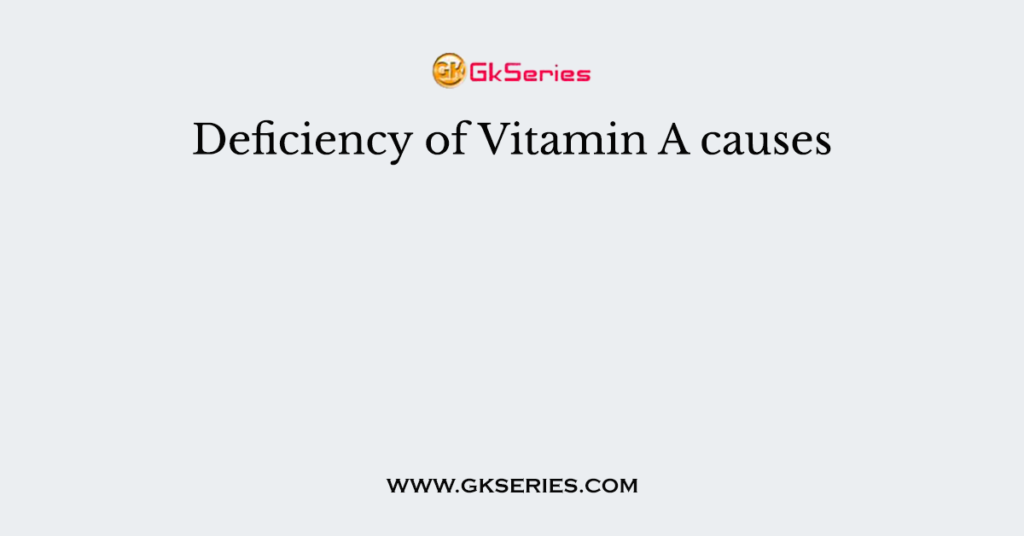 Deficiency of Vitamin A causes