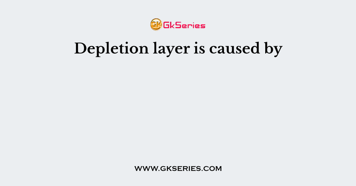 Depletion layer is caused by