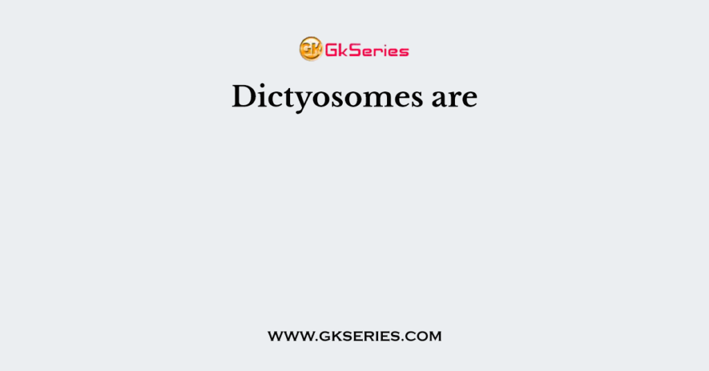 Dictyosomes are