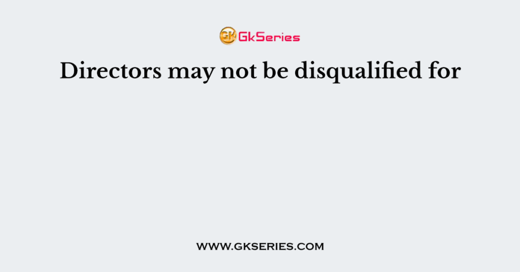 Directors may not be disqualified for