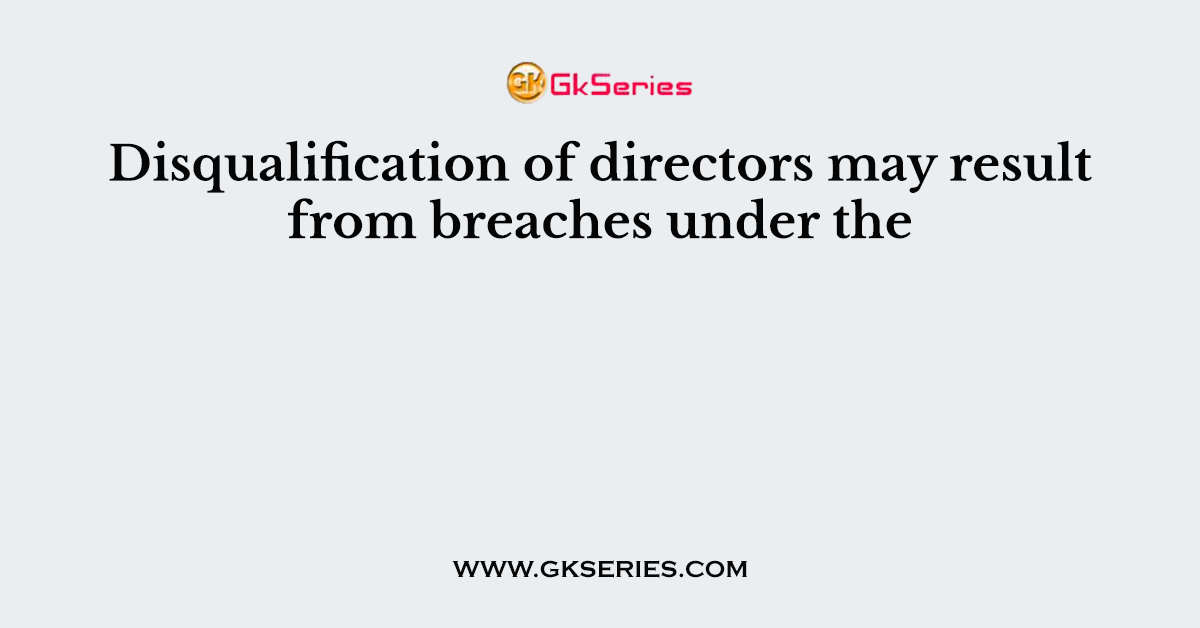 Disqualification of directors may result from breaches under the
