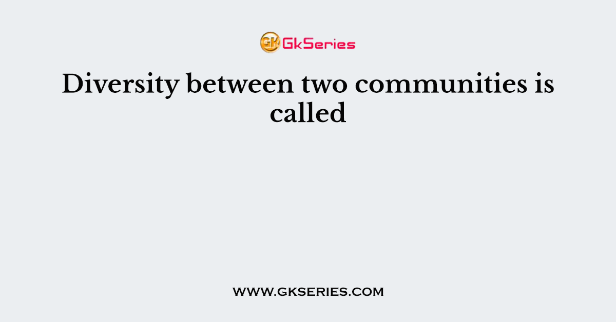 Diversity between two communities is called