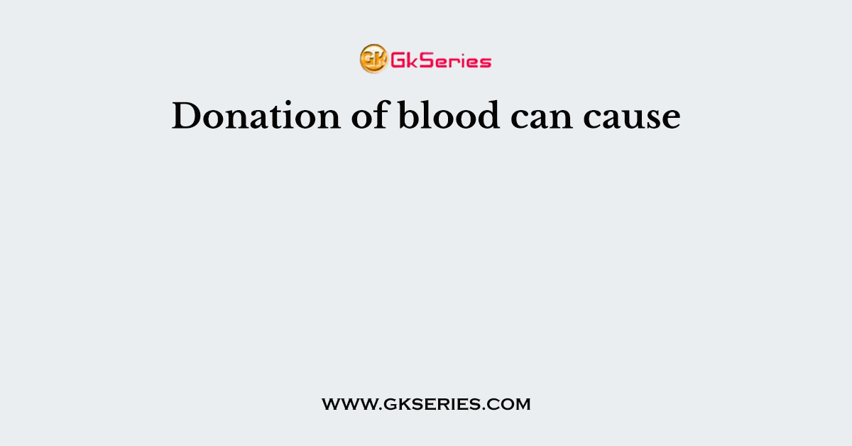 Donation of blood can cause