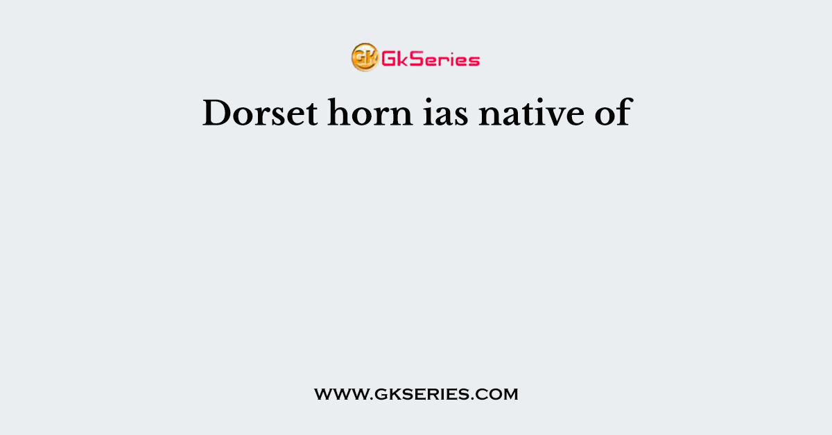 Dorset horn ias native of
