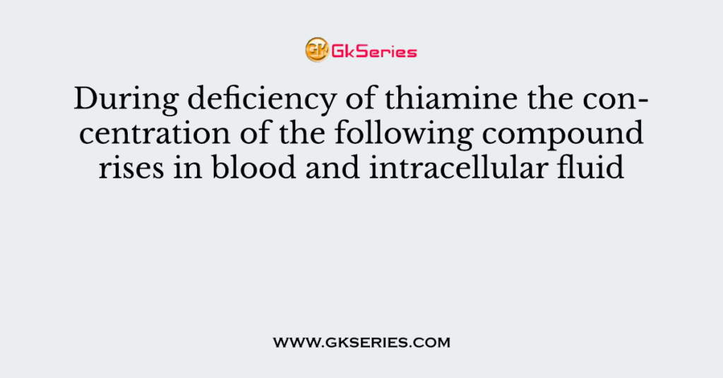 During deficiency of thiamine the concentration of the following compound rises in blood and intracellular fluid