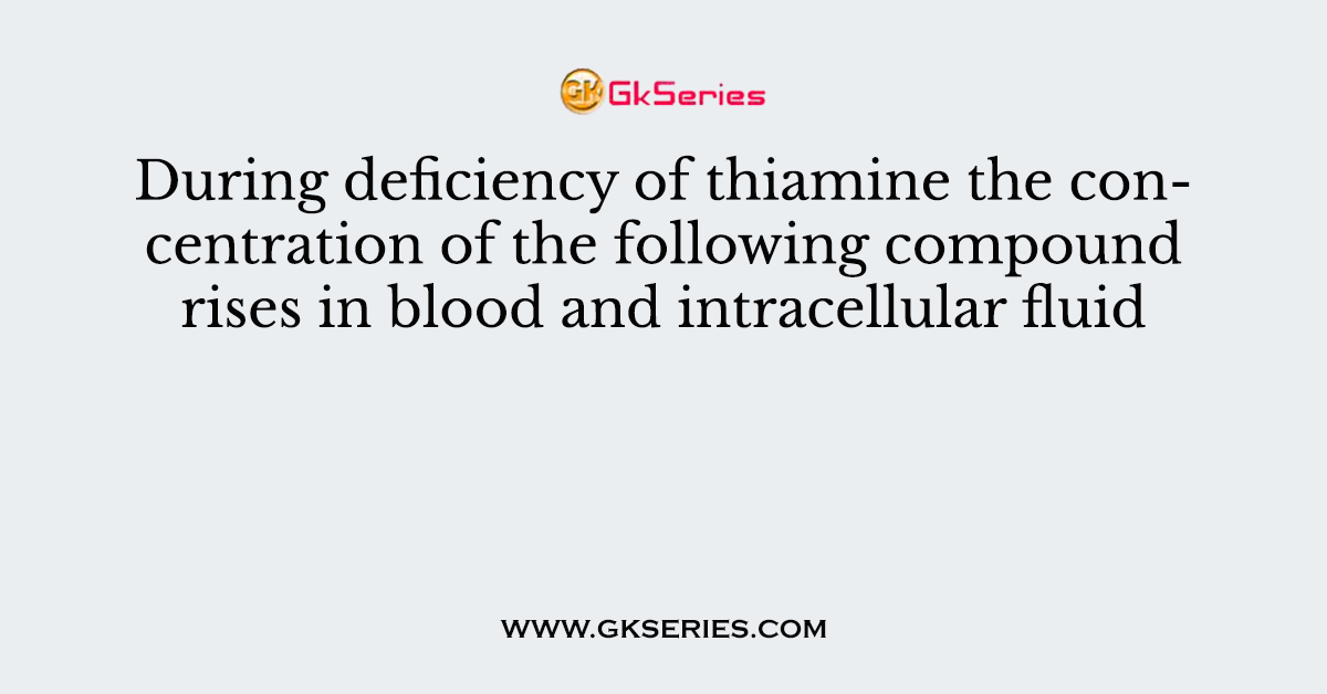 During deficiency of thiamine the concentration of the following compound rises in blood and intracellular fluid