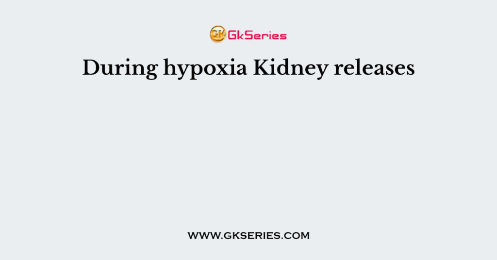 During hypoxia Kidney releases