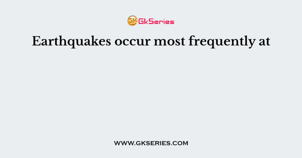 earthquakes-occur-most-frequently-at