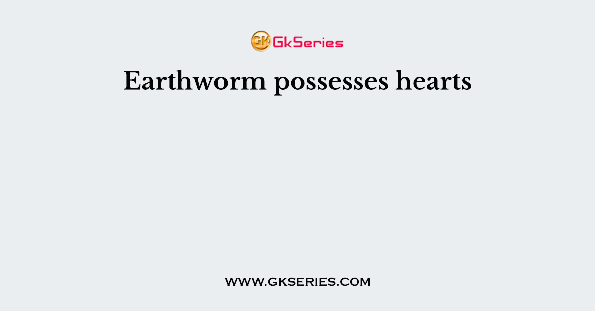 Earthworm possesses hearts