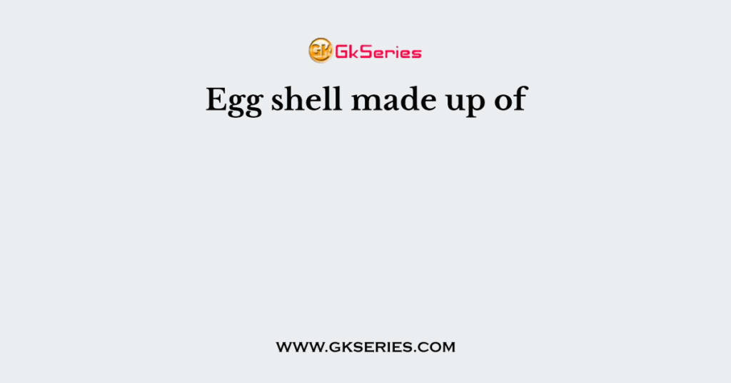 Egg shell made up of