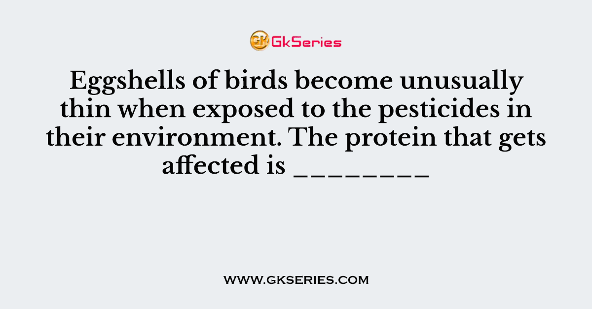 Eggshells of birds become unusually thin when exposed to the pesticides in their environment. The protein that gets affected is ________