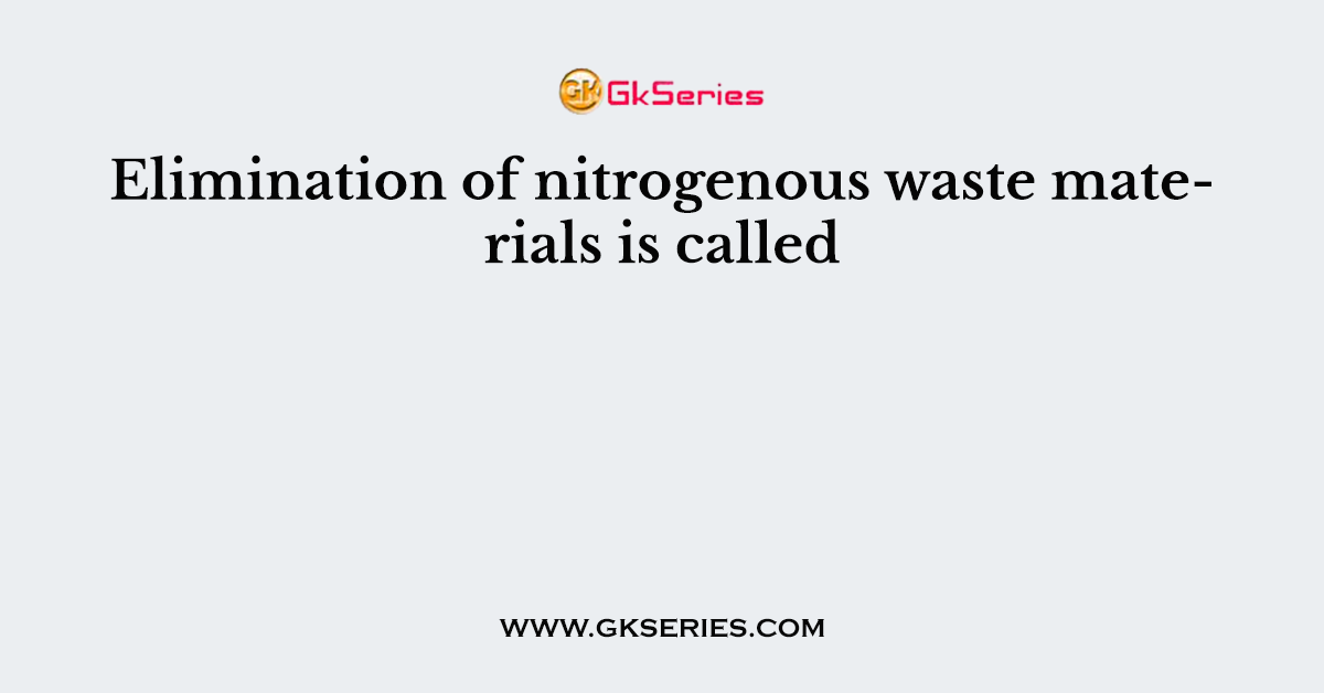 Elimination of nitrogenous waste materials is called