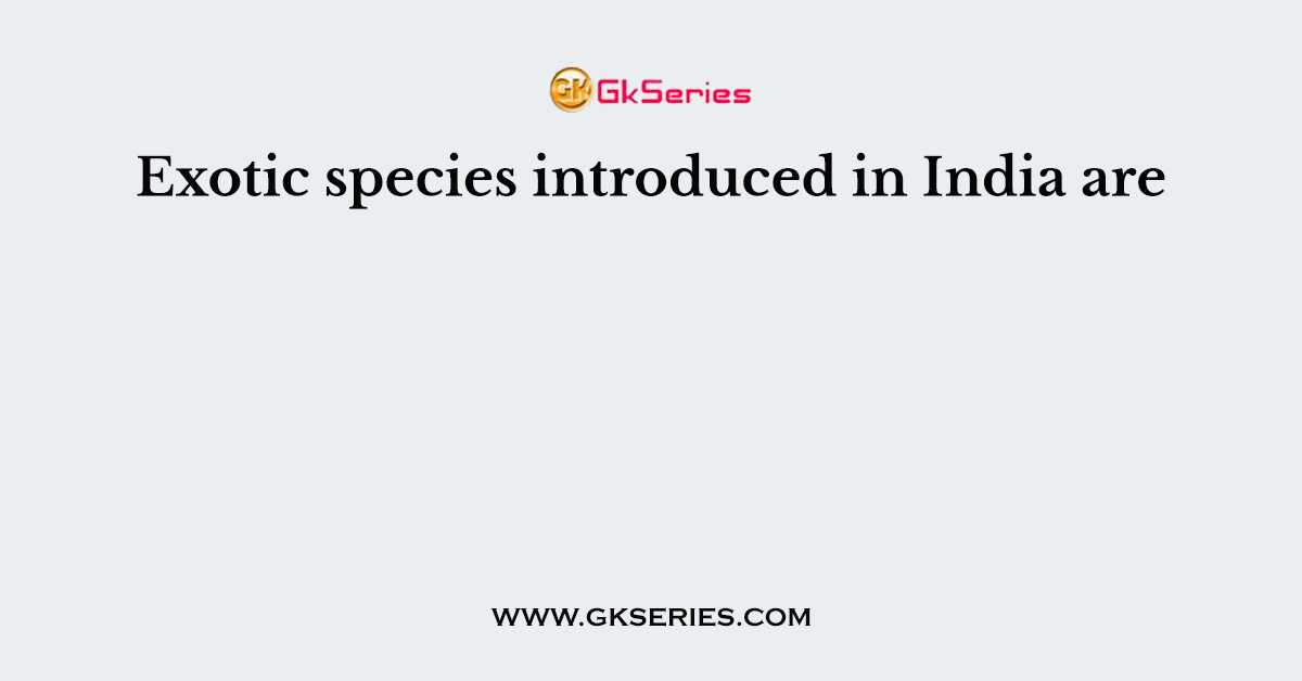 Exotic species introduced in India are